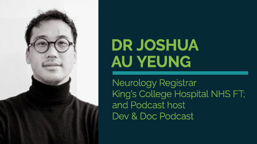 Dr Joshua Au Yeung - Neurology Registrar King’s College Hospital NHS FT; and Podcast host Dev & Doc Podcast